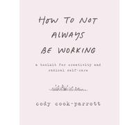Cody Cook-Parrott How to Not Always Be Working (Copertina rigida)