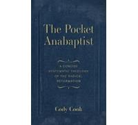 The Pocket Anabaptist: A Concise Systematic Theology of the Radical Reformation