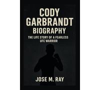 CODY GARBRANDT BIOGRAPHY: THE LIFE STORY OF A FEARLESS UFC WARRIOR