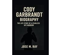 CODY GARBRANDT BIOGRAPHY: THE LIFE STORY OF A FEARLESS UFC WARRIOR