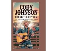 Cody Johnson: Riding the Rhythm: From Rodeo Dreams to Country Music Stardom