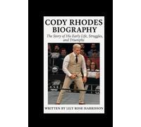 CODY RHODES BIOGRAPHY: The Story of His Early Life, Struggles, and Triumphs.