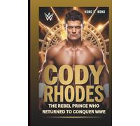 CODY RHODES: The Rebel Prince Who Returned To Conquer WWE: (Biography)