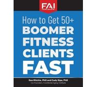 Cody Sipe PhD D How to Get 50+Boomer Fitness Clients Fast: Functiona (Tascabile)