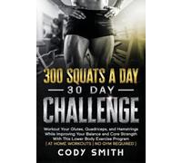 Cody Smith 300 Squats a Day 30 Day Challenge (Tascabile)