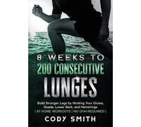 Cody Smith 8 Weeks to 200 Consecutive Lunges (Tascabile)