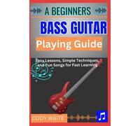 Cody Waite A Beginner Bass Guitar Playing Guide (Tascabile)