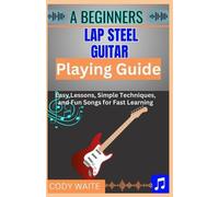 Cody Waite A Beginner Lap Steel Guitar Playing Guide (Tascabile)