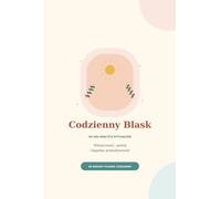Codzienny Blask: 90 dni małych rytuałów wdzięczności spokoju i łagodnej produktywności