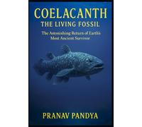 COELACANTH - THE LIVING FOSSIL: The Astonishing Return of Earth’s Most Ancient Survivor