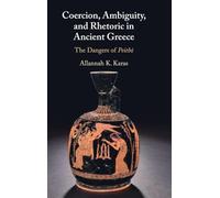 Coercion, Ambiguity, and Rhetoric in Ancient Greece: The Dangers of Peithō
