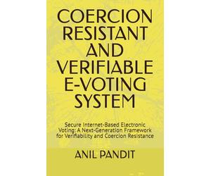 COERCION RESISTANT AND VERIFIABLE E-VOTING SYSTEM: Secure Internet-Based Electronic Voting: A Next-Generation Framework for Verifiability and Coercion Resistance