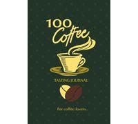 Coffee: A Sensory Journey: ...with 100 Sensory Evaluation Sheets, Flavor Wheels, and 100 Unique Coffee Facts.