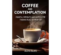 Coffee and Contemplation: Mindful Moments and Quotes for Finding Peace in Your Cup