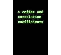 Coffee and Correlation Coefficients: A Funny Work Notebook With 100 Blank Cream Pages for Data Nerds, Statisticians & Analysts to Sketch Models & Log Insights (5 x 8 Inch)