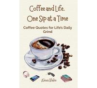 Coffee and Life, One Sip at a Time: Coffee Quotes for Life’s Daily Grind