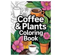 Coffee and Plants Coloring Book: 100 Meditative Designs for Adults: A Cozy Coloring Experience with Houseplants and Cafe Scenes for Stress Relief and Mindfulness