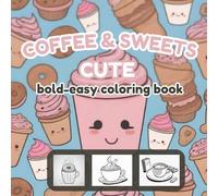 Coffee and Sweets Coloring Book for Adults: Bold and Easy Desserts, Cakes, Donuts, and Coffee Cups for Relaxation and Fun: Relaxing and Fun Coffee ... for Adults Looking to Unwind and Enjoy