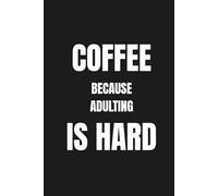 Coffee Because Adulting Is Hard - Funny Coffee Lover Notebook: Funny Gift for Coffee Lovers, Caffeine Addicts - 120 Pages Lined Journal 6x9