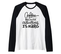 Coffee Because Adulting Is Hard Maglia con Maniche Raglan