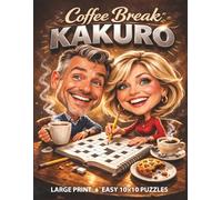 Coffee Break Kakuro Puzzle Book: Large Print Easy 10x10 Logic Challenges for Adults with Solutions for a Relaxing Break