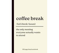 Coffee Break Notebook: The Only Meeting Everyone Actually Wants to Attend: Funny 120-Page Lined Dictionary Definition Journal for Coffee Lovers, ... Addicts, Leaving Gifts & Secret Santa