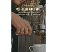 COFFEE BY A BLONDIE: A technical manual for those who want no filter (except for their coffee)