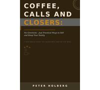 COFFEE, CALLS AND CLOSERS: No Gimmicks - Just Practical Ways to Sell and Keep Your Sanity
