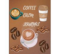 COFFEE CALM JOURNAL: A Cozy Notebook for Coffee Lovers, Daily Reflections & Creative Ideas