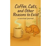 Coffee, Cats, and Other Reasons to Exist: A Survival Journal for the Days That Feel Too Heavy