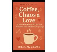 Coffee, Chaos & Love: A Heartfelt Memoir of Love and Messiness That’ll Make You Cry-Laugh