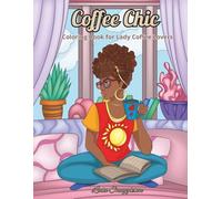 Coffee Chic: A Cozy, Fun and Relaxing Coloring Book for Lady Coffee Lovers.