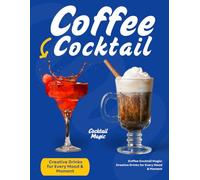 Coffee Cocktail Magic: Creative Drinks for Every Mood & Moment