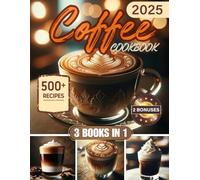 Coffee Cookbook: 500+ Irresistible Recipes To Delight Coffee Lovers On Every Occasion - Easy, Economical, and Ideal For Aspiring Home Baristas