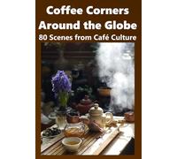 Coffee Corners Around the Globe: 80 Scenes from Café Culture
