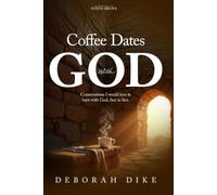 COFFEE DATES WITH GOD: Conversations I would love to have with God, face to face