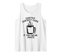 Coffee Doesn't Care If You Wear Pants Canotta