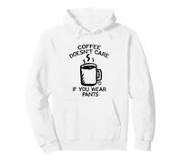 Coffee Doesn't Care If You Wear Pants Felpa con Cappuccio