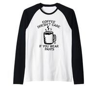 Coffee Doesn't Care If You Wear Pants Maglia con Maniche Raglan