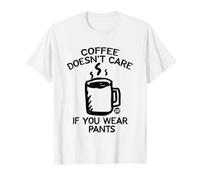 Coffee Doesn't Care If You Wear Pants Maglietta