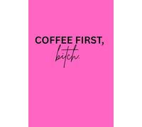 Coffee First, Bitch: Funny Self Care Journal for Women - 200 Page Fine Lined Notebook for Mental Health & Daily Reflection