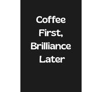 Coffee First, Brilliance Later: Lined Funny Work Notebook, 160 Page Office Gag Gift For Adults | Birthday Card Alternative & Co-worker White Elephant Idea | 6x9
