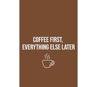 Coffee First, Everything Else Later: A Lined Journal for Notes, Doodles, and Daily Chaos
