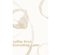 Coffee First, Everything Later: Notebook