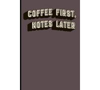 Coffee First, Notes Later: Funny Gift NoteBook Journal For Friends and Family