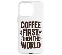 Coffee First Then The World, maglietta con citazione divertente per amanti del caffè Custodia per iPhone 15 Pro Max