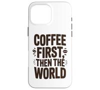 Coffee First Then The World, maglietta con citazione divertente per amanti del caffè Custodia per iPhone 16 Pro Max