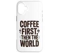 Coffee First Then The World, maglietta con citazione divertente per amanti del caffè Custodia per iPhone 16 Plus