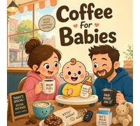 Coffee For Babies: A Funny Rhyming Tale of Mom, Dad, Milk, and Magic Bean Juice