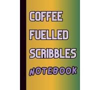 Coffee Fuelled Scribbles Notebook: A Funny Lined Notebook for Coffee Lovers, Writers & Random Thoughts - 120 Pages | A Perfect Gift for Anyone